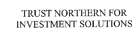 TRUST NORTHERN FOR INVESTMENT SOLUTIONS