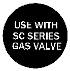USE WITH SC SERIES GAS VALVE