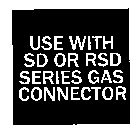 USE WITH SD OF RSD SERIES GAS CONNECTOR