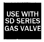 USE WITH SD SERIES GAS VALVE