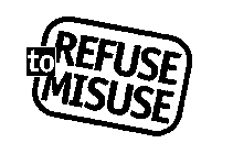 REFUSE TO MISUSE