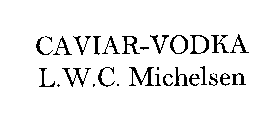 CAVIAR-VODKA L.W.C. MICHELSEN