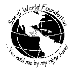 SMALL WORLD FOUNDATION ... YOU HOLD ME BY MY RIGHT HAND.