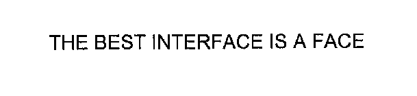 THE BEST INTERFACE IS A FACE