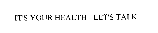 IT'S YOUR HEALTH - LET'S TALK