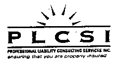 PLCSI PROFESSIONAL LIABILITY CONSULTING SERVICES INC. ENSURING THAT YOU ARE PROPERLY INSURED