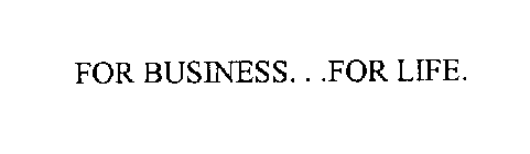 FOR BUSINESS...FOR LIFE.