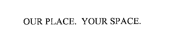 OUR PLACE. YOUR SPACE.