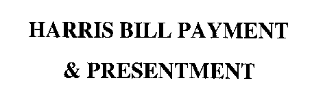 HARRIS BILL PAYMENT & PRESENTMENT
