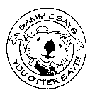 SAMMIE SAYS YOU OTTER SAVE