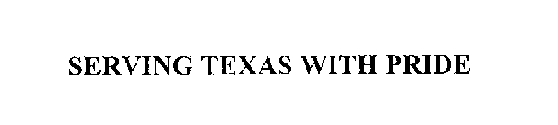 SERVING TEXAS WITH PRIDE