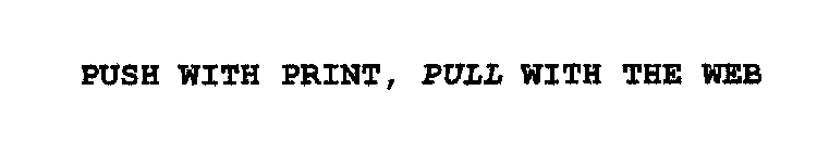 PUSH WITH PRINT, PULL WITH THE WEB