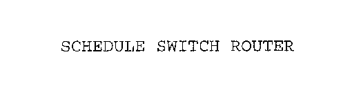 SCHEDULE SWITCH ROUTER