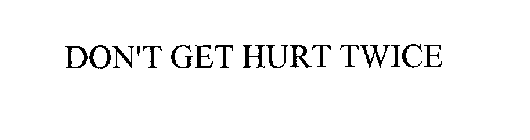 DON'T GET HURT TWICE