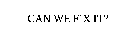 CAN WE FIX IT?