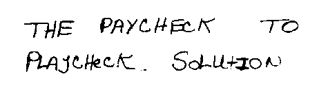 THE PAYCHECK TO PLAYCHECK SOLUTION