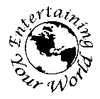 ENTERTAINING YOUR WORLD