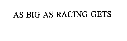 AS BIG AS RACING GETS