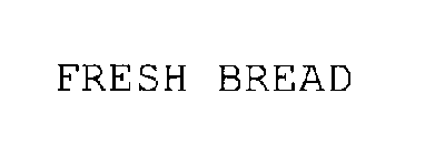 FRESH BREAD