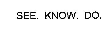 SEE. KNOW. DO.