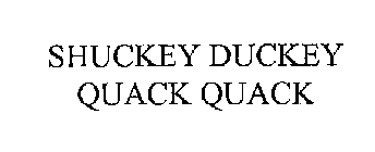 SHUCKEY DUCKEY QUACK QUACK