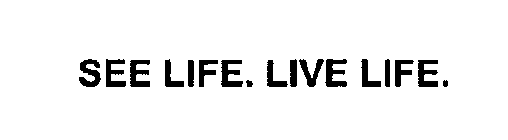SEE LIFE. LIVE LIFE.