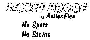 LIQUID PROOF BY ACTION FLEX NO SPOTS NO STAINS