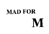 MAD FOR M