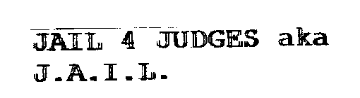 JAIL 4 JUDGES AKA J.A.I.L.