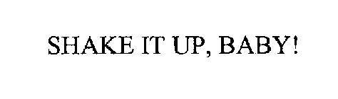 SHAKE IT UP, BABY!