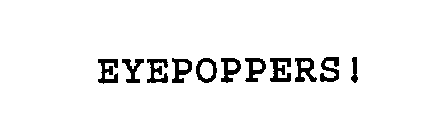 EYEPOPPERS!