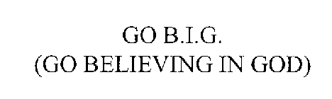 GO B.I.G. (GO BELIEVING IN GOD)