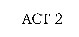 ACT 2