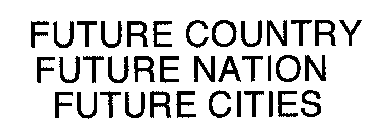 FUTURE COUNTRY FUTURE NATION FUTURE CITIES