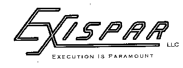 EXISPAR LLC EXECUTION IS PARAMOUNT