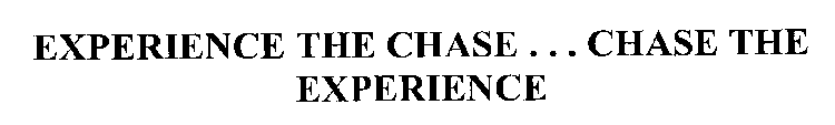 EXPERIENCE THE CHASE...CHASE THE EXPERIENCE