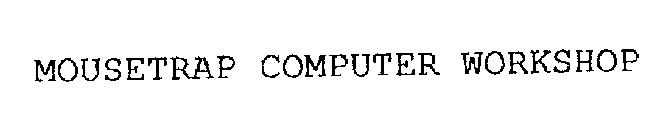 MOUSETRAP COMPUTER WORKSHOP