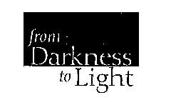 FROM DARKNESS TO LIGHT