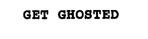 GET GHOSTED