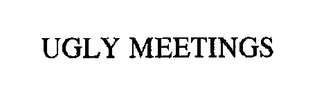 UGLY MEETINGS