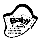BABY TURBANA EAT WHEN FRECKLED WITH BROWN SPOTS