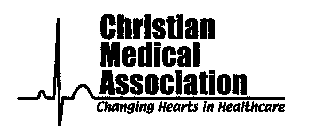 CHRISTIAN MEDICAL ASSOCIATION CHANGING HEARTS IN HEALTHCARE