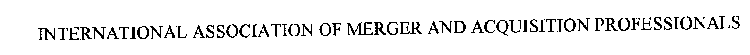 INTERNATIONAL ASSOCIATION OF MERGER AND ACQUISITION PROFESSIONALS