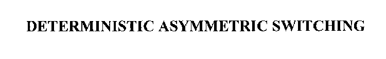 DETERMINISTIC ASYMMETRIC SWITCHING