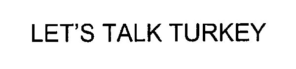 LET'S TALK TURKEY
