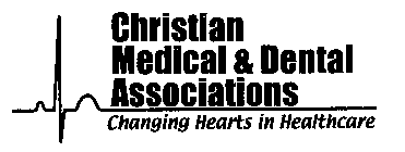 CHRISTIAN MEDICAL & DENTAL ASSOCIATIONS CHANGING HEARTS IN HEALTHCARE