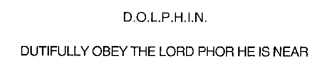 D.O.L.P.H.I.N. DUTIFULLY OBEY THE LORD PHOR HE IS NEAR