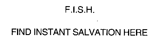 F.I.S.H. FIND INSTANT SALVATION HERE