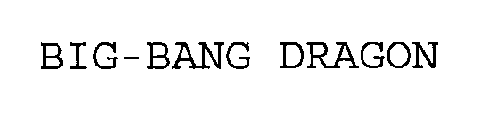 BIG-BANG DRAGON