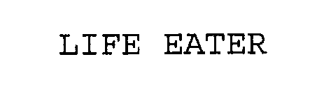 LIFE EATER